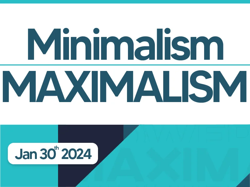 Minimalism vs. Maximalism